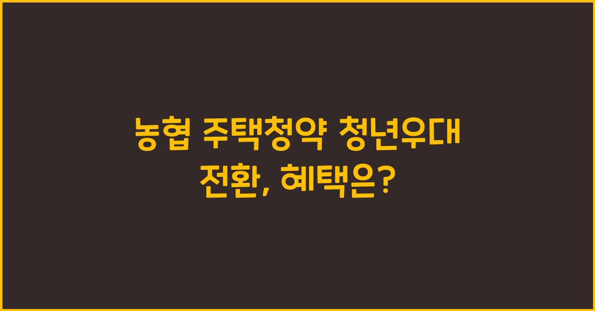 농협 주택청약 청년우대 전환