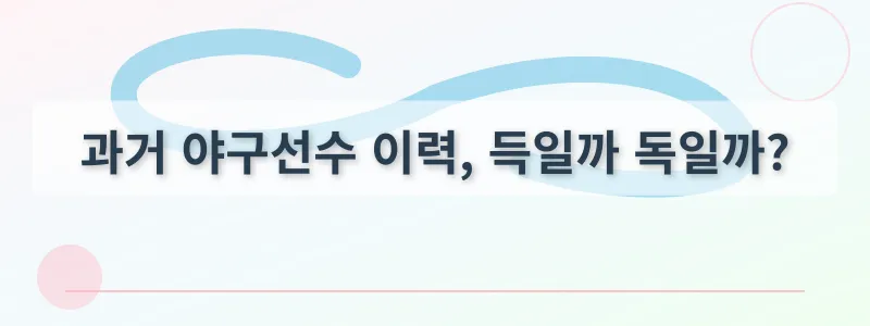 과거 야구선수 이력, 득일까 독일까?