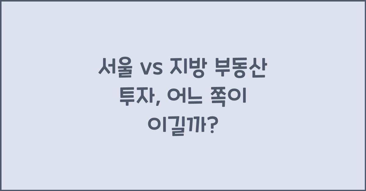 서울 vs 지방 부동산 투자