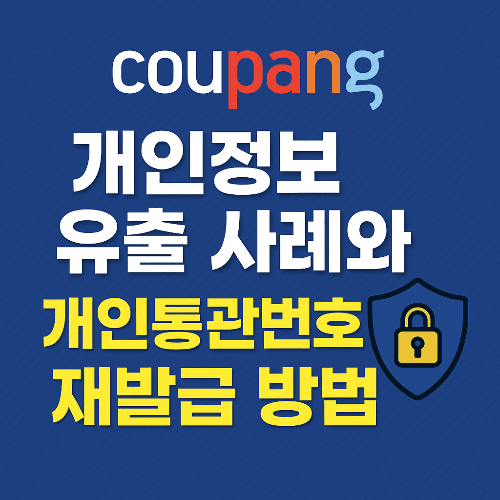 쿠팡 개인정보 유출 사례와 개인통관번호 재발급 방법 (2025 최신)