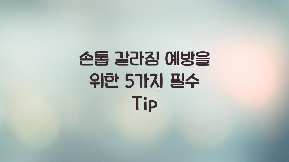 손톱 갈라짐 예방