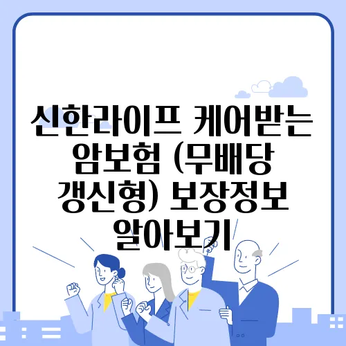 신한라이프 케어받는 암보험 (무배당 갱신형) 보장정보 알아보기