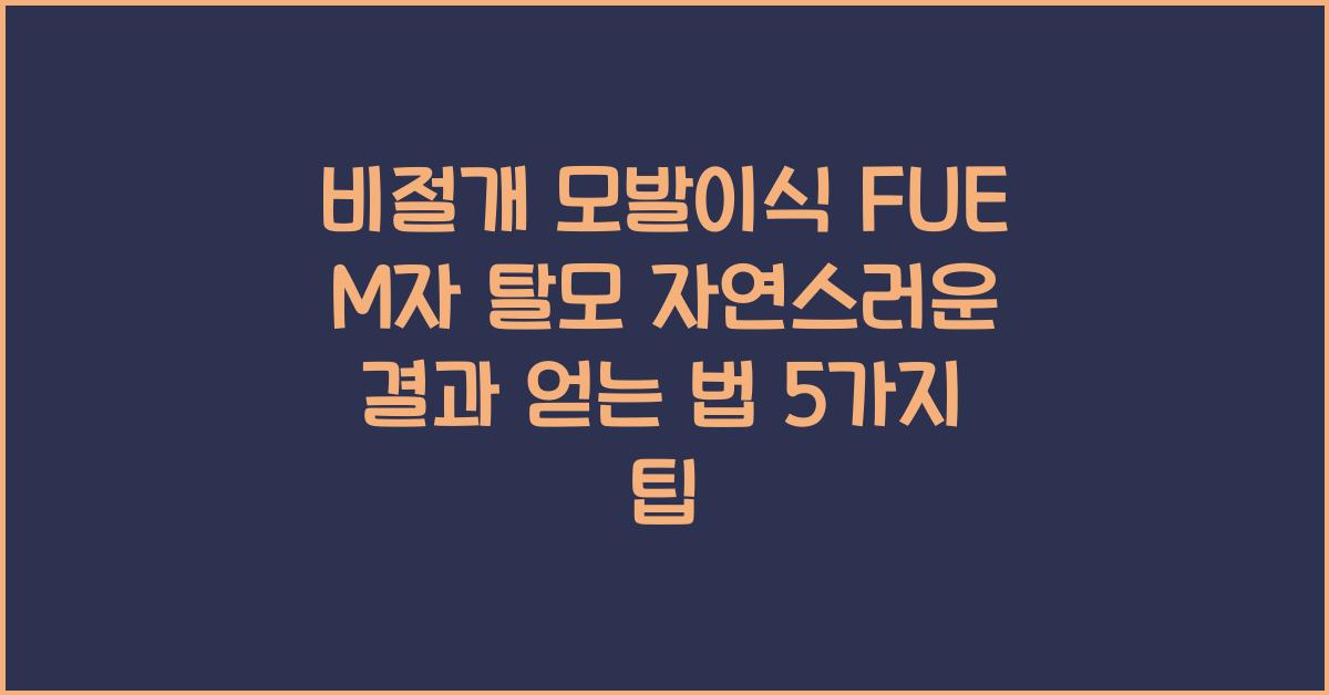 비절개 모발이식 FUE M자 탈모 자연스러운 결과 얻는 법