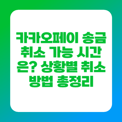 카카오페이 송금 취소 가능 시간은? 상황별 취소 방법 총정리