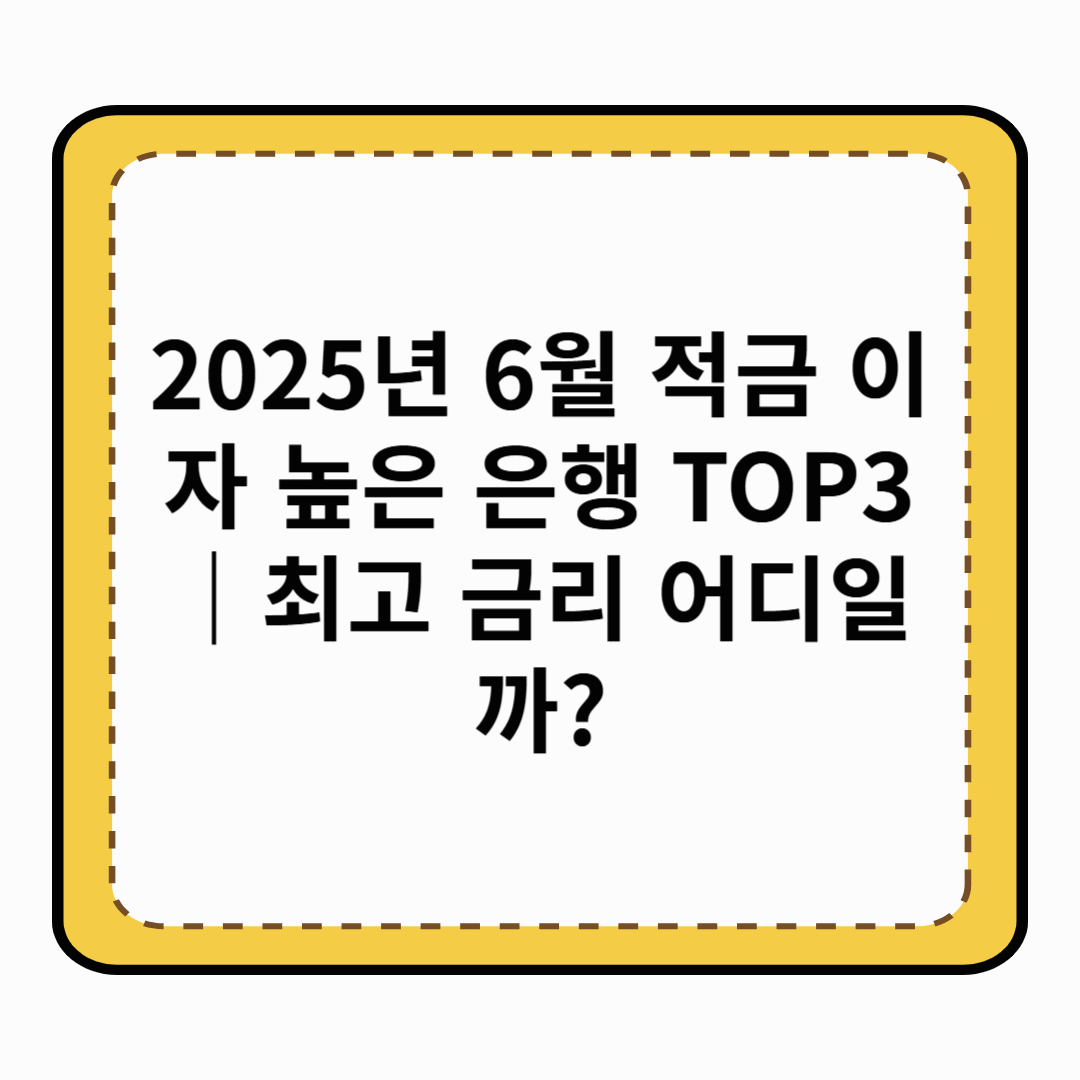 2025년 6월 적금 이자 높은 은행 TOP3|최고 금리 어디일까?