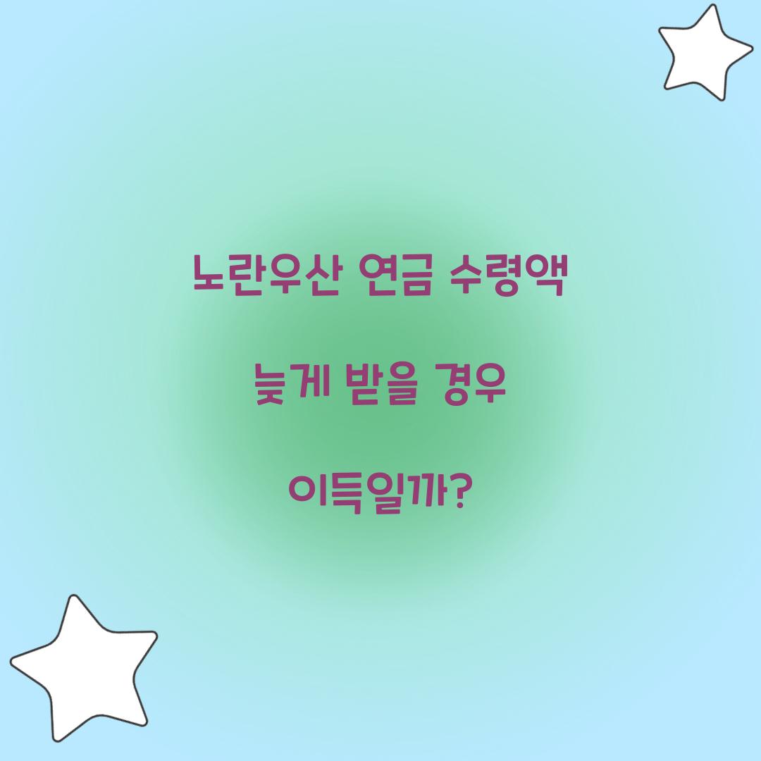 노란우산 연금 수령액 늦게 받을 경우 이득일까?  
