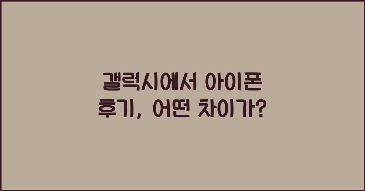 갤럭시에서 아이폰 후기