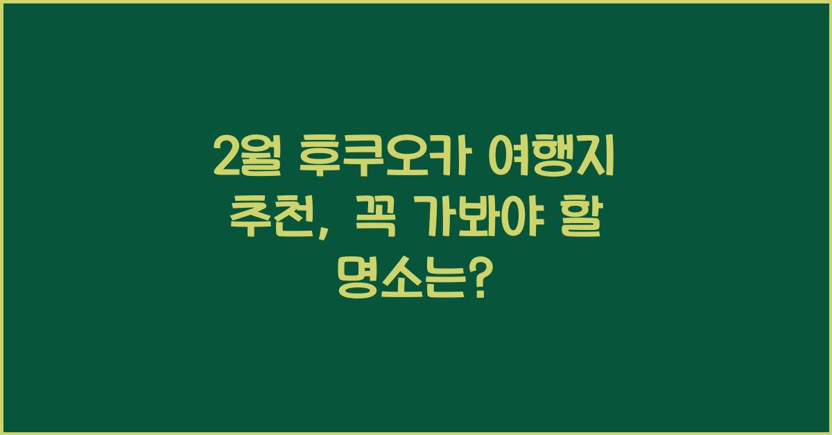 2월 후쿠오카 여행지 추천