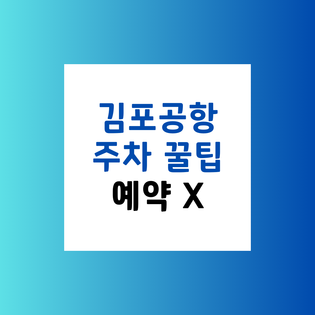 김포공항 주차 꿀팁, 예약 없이 당일 편리하게 이용하는 법