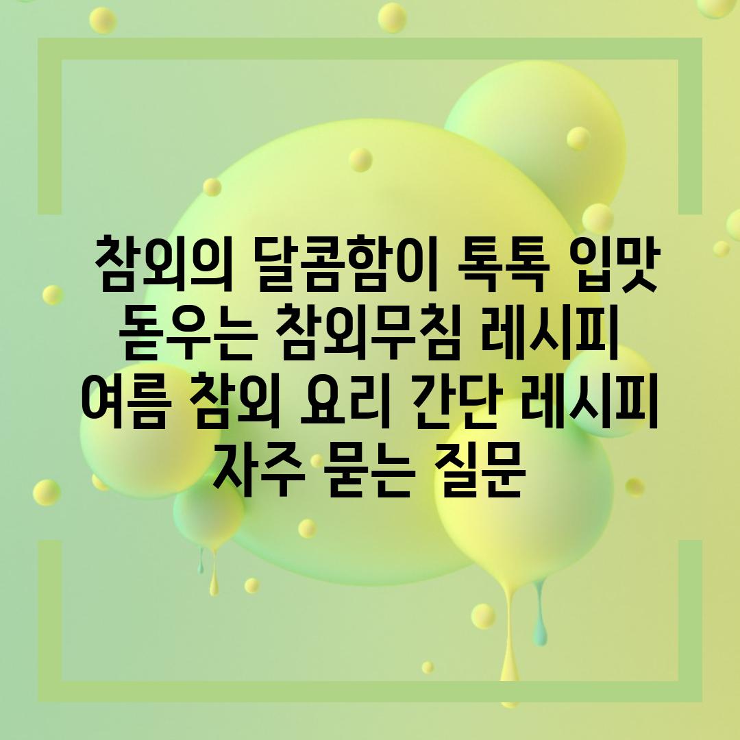 ## 참외의 달콤함이 톡톡! 입맛 돋우는 참외무침 레시피 | 여름, 참외 요리, 간단 레시피