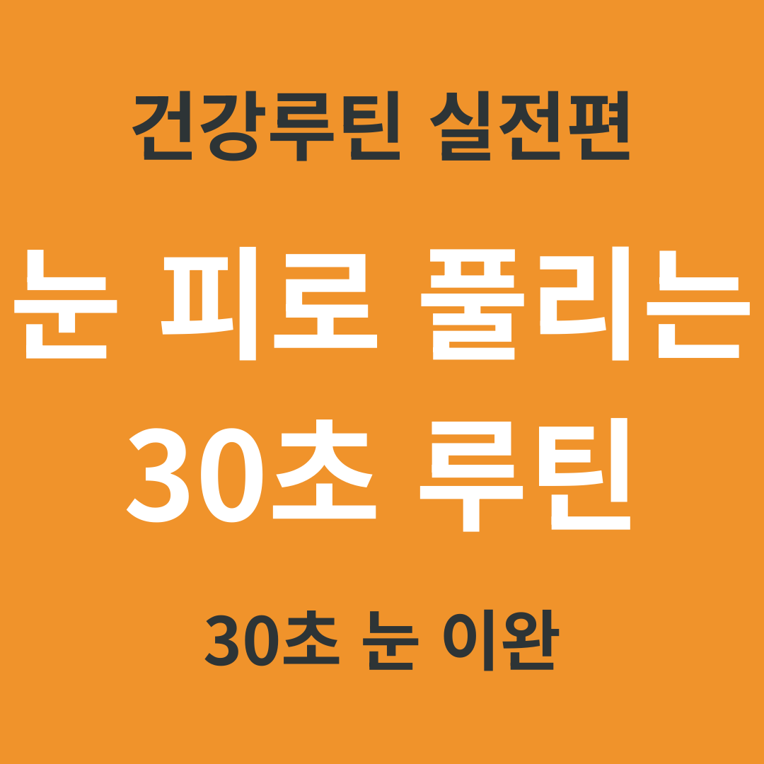 건강 루틴 실전편 7. 눈 피로 풀리는 30초 루틴