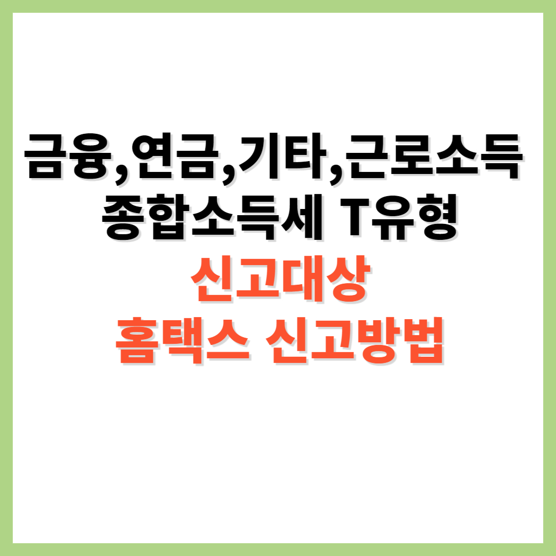 금융소득 연금소득 기타소득 근로소득 종합소득세 T유형 신고대상 신고방법