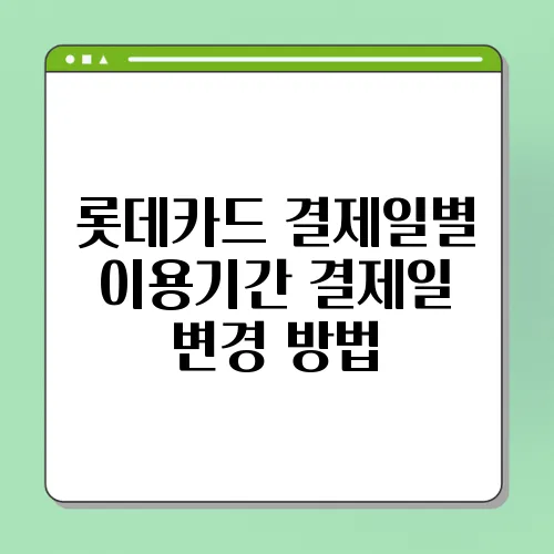 롯데카드 결제일별 이용기간 결제일 변경 방법