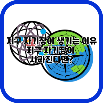 지구 자기장이 생기는 이유 지구 자기장이 사라진다면?