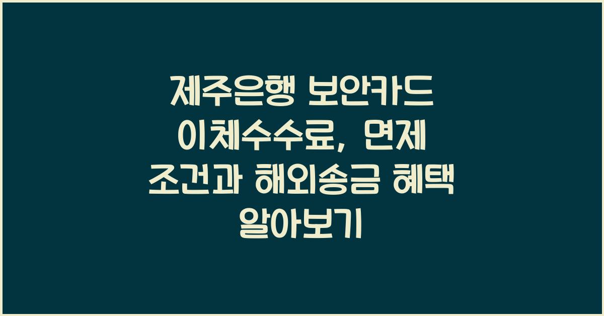 제주은행 보안카드 이체수수료 면제 수수료 우대조건 해외송금수수료