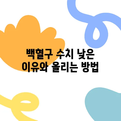 백혈구 수치 낮은 이유와 올리는 방법