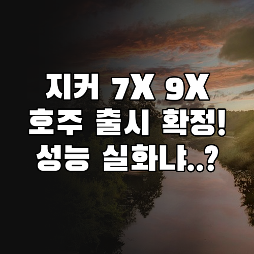 지커 7X 9X 호주 출시 일정과 주..
