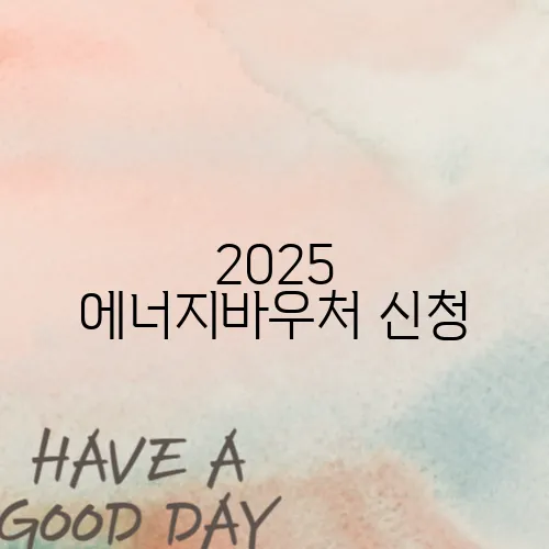 2025 에너지바우처 신청, 최대 70만 원 지원받는 방법 총정리!