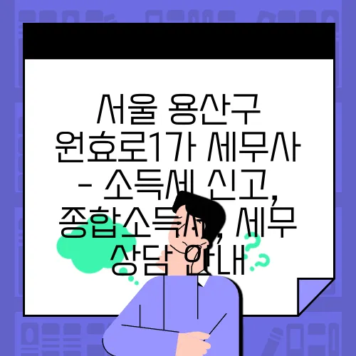 서울 용산구 원효로1가 세무사 - 소득세 신고, 종합소득세, 세무 상담 안내