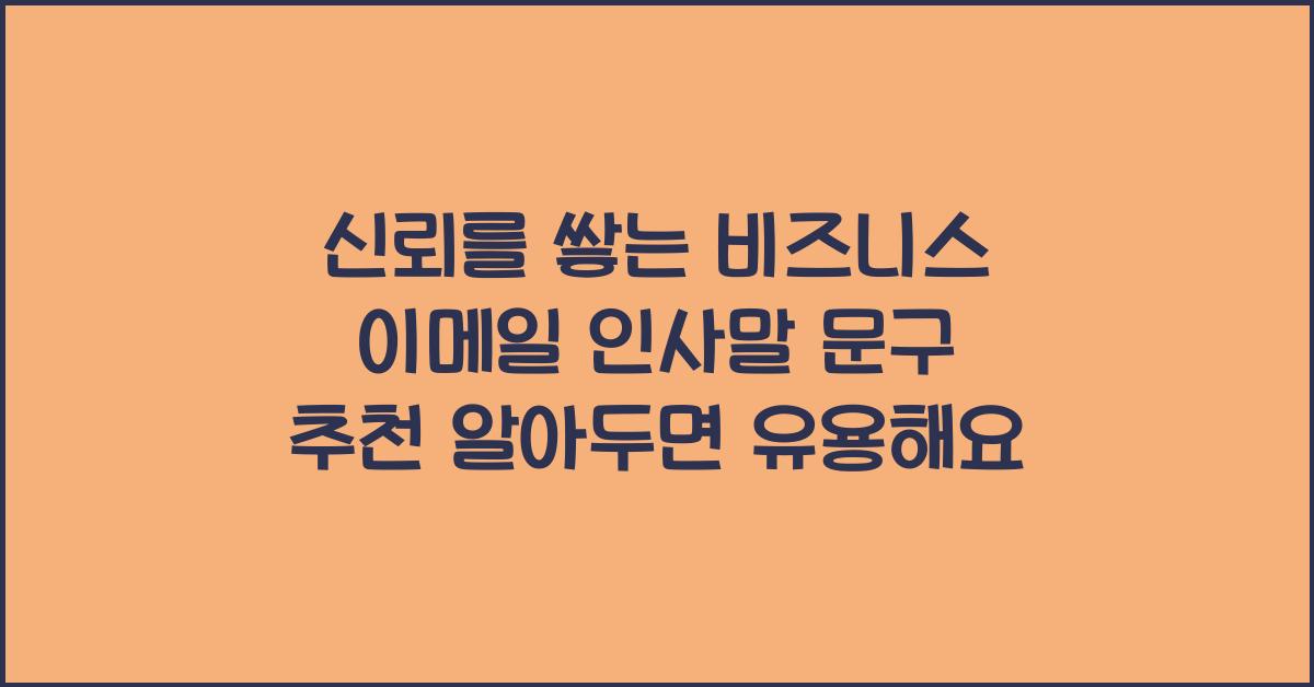 신뢰를 쌓는 비즈니스 이메일 인사말 문구 추천