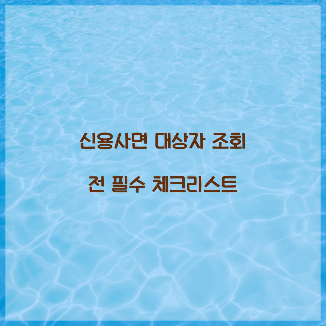 신용사면 대상자 조회 전 필수 체크리스트