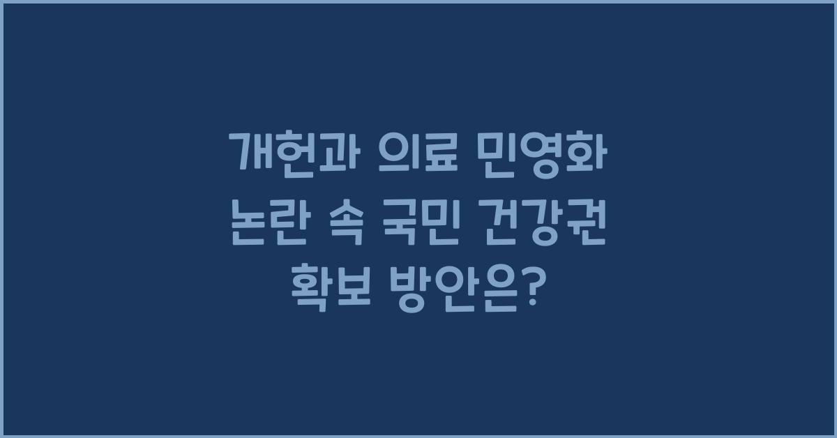 개헌, 의료 민영화 논란, 국민 건강권 확보 방안은?
