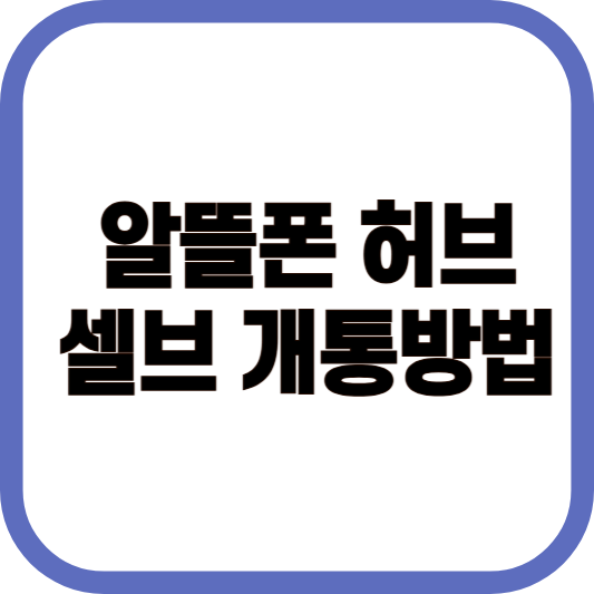 알뜰폰 허브 셀브 개통방법 이미지