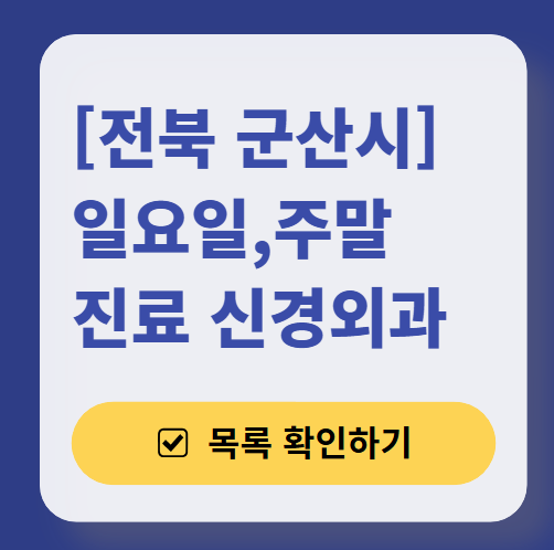 전북 군산시 주말 진료 신경외과 목록 ❘ 토요일·일요일·공휴일 진료 병원 (어지럼증, 두통, 손발저림, 디스크)
