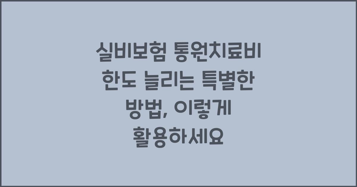 실비보험 통원치료비 한도 늘리는 특별한 방법