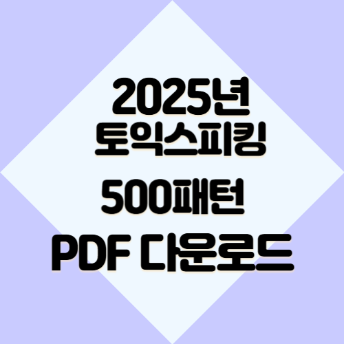 2025년 토익스피킹 준비하기위한 500패턴, 필수 핵심 요약 PDF! 지금 다운로드하고 공부 시작하세요📘