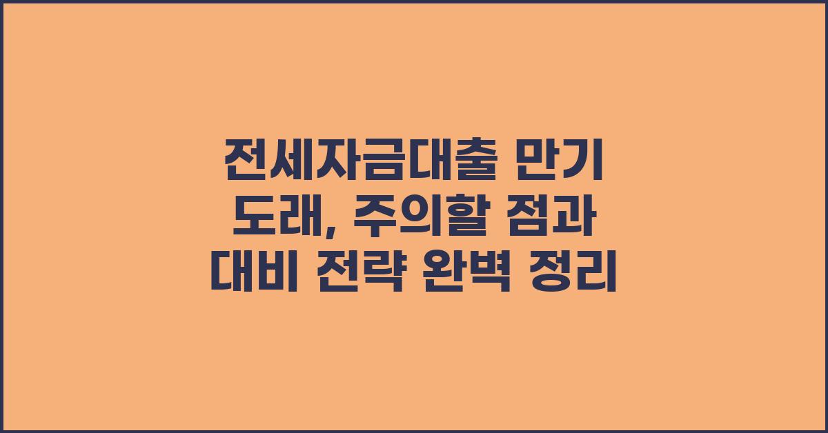 전세자금대출 만기 도래: 대비 전략 완벽 정리