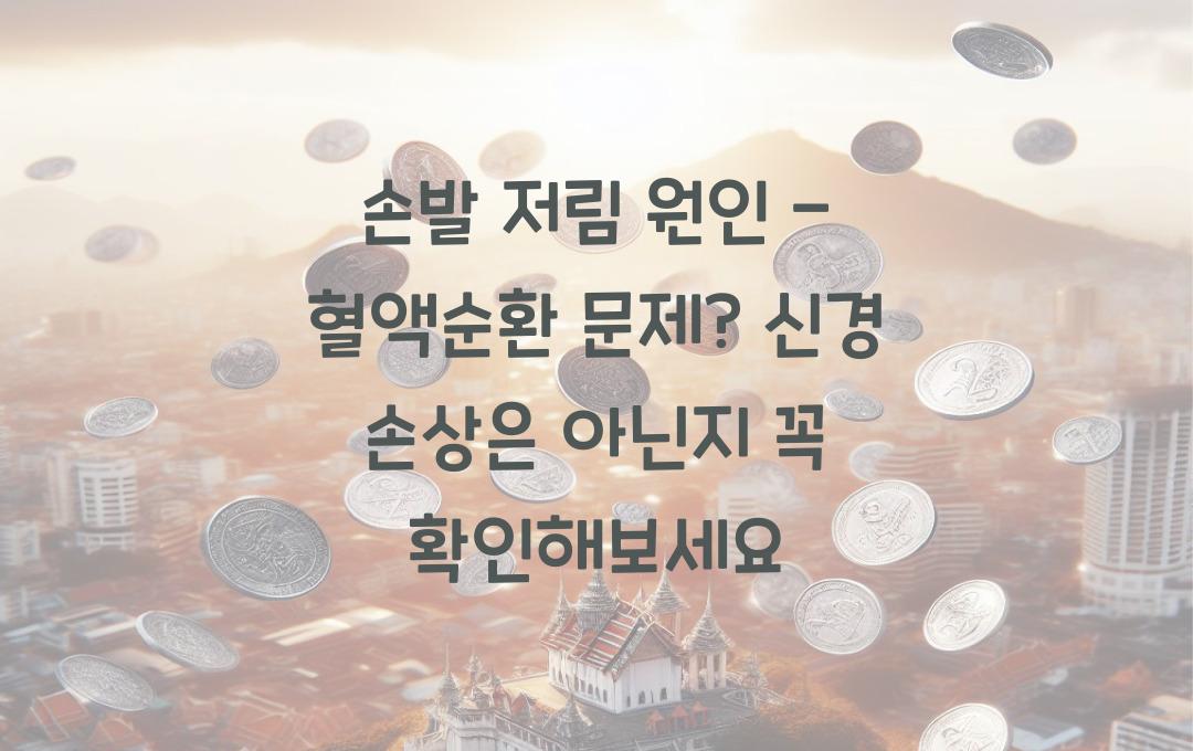 손발 저림 원인 - 혈액순환 문제? 신경 손상 가능성 체크!