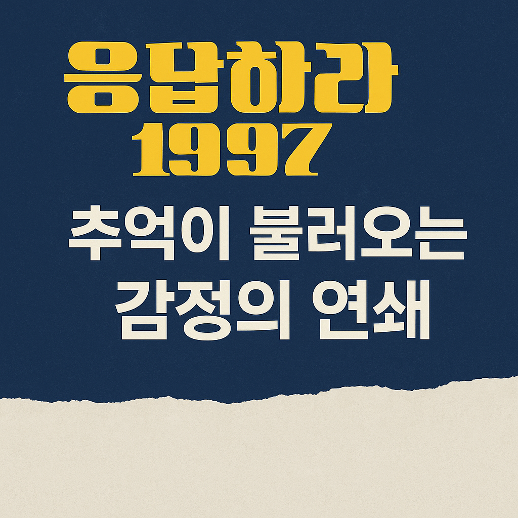 ‘응답하라 1997’, 추억이 불러오는 감정의 연쇄