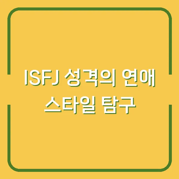 ISFJ 성격의 연애 스타일 탐구