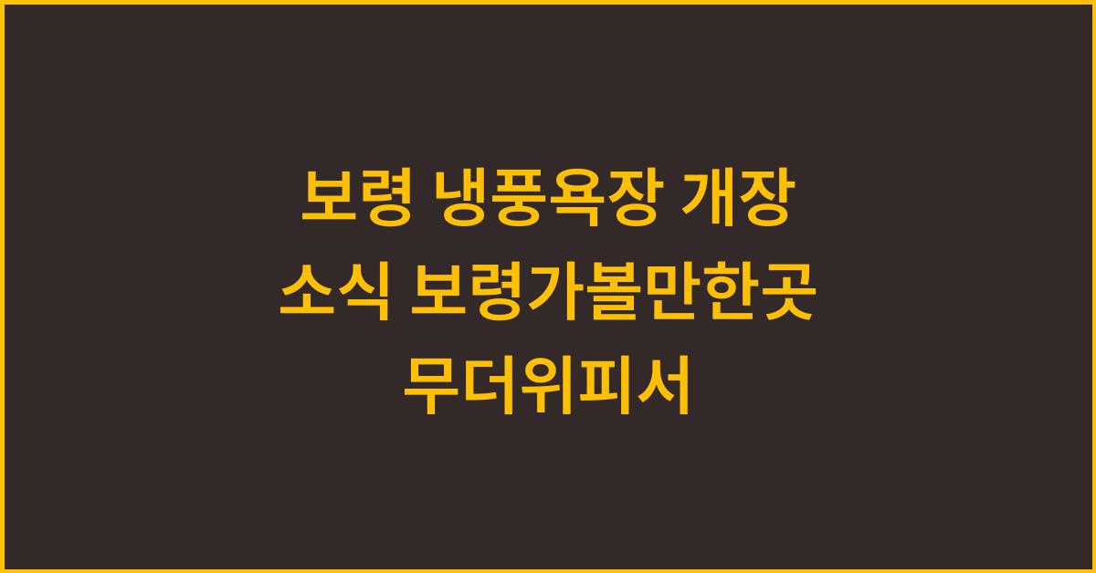보령 냉풍욕장 개장 소식 보령가볼만한곳 무더위피서