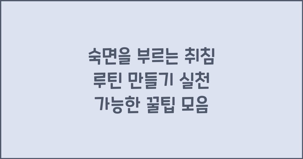 숙면을 부르는 취침 루틴 만들기! 실천 가능한 팁 모음