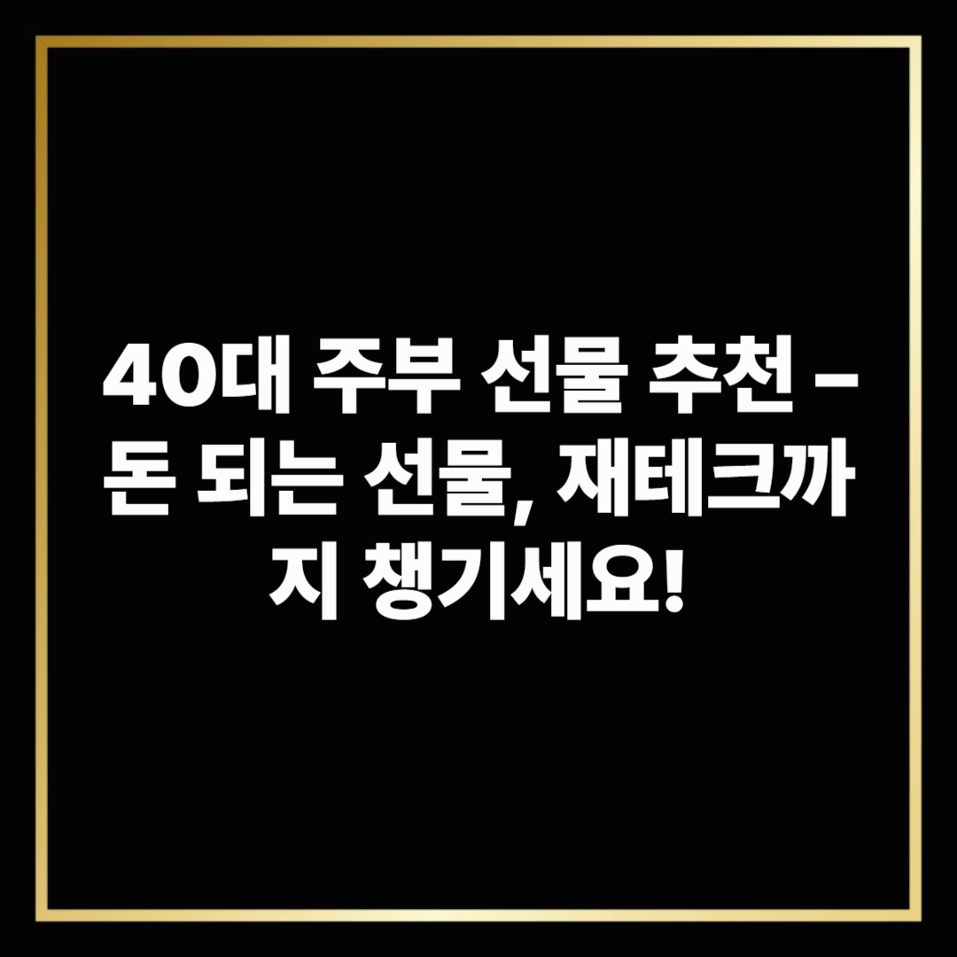 40대 주부 선물 추천 – 돈 되는 선물, 재테크까지 챙기세요!