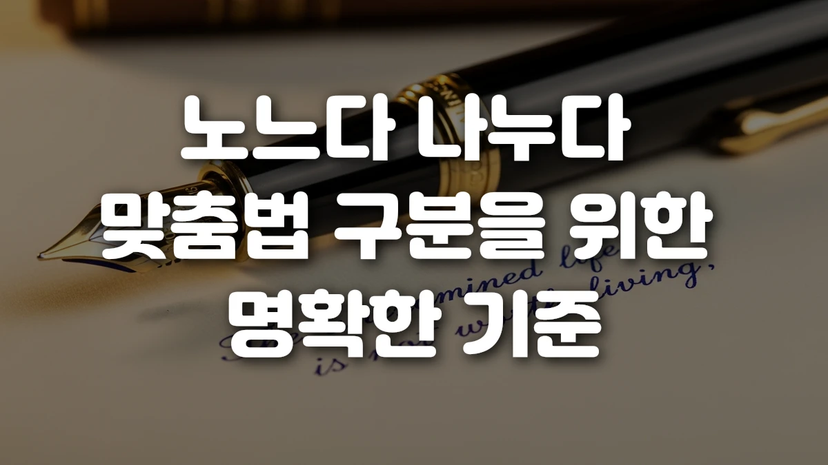 노느다 나누다 맞춤법 구분을 위한 명확한 기준