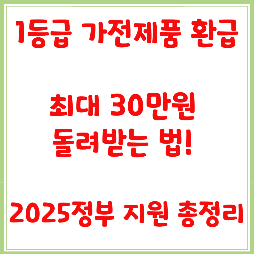1등급 가전제품 환급, 최대 30만원 돌려받는 법! (2025 정부 지원 총정리)
