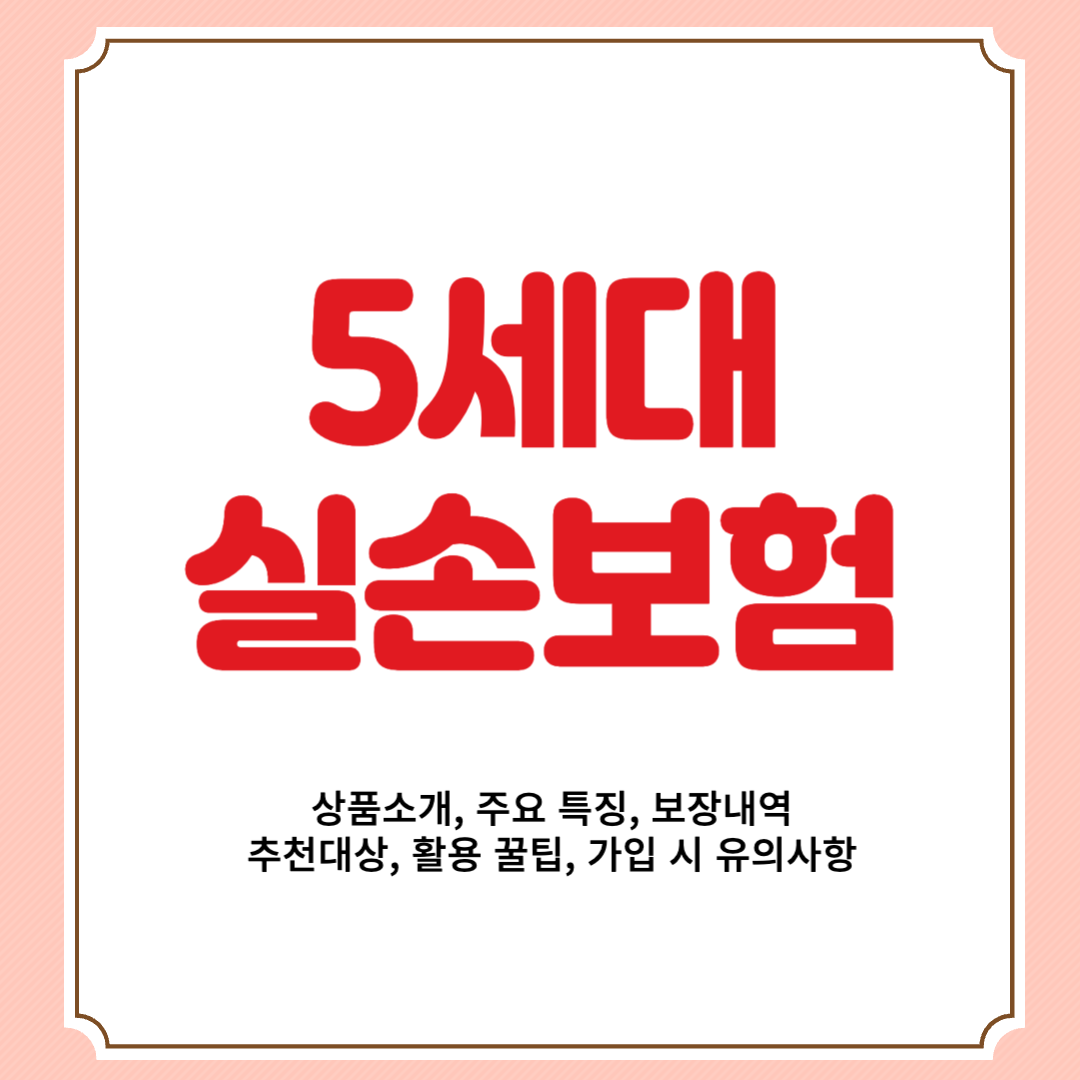 5세대 실손보험 상품소개, 주요 특징, 보장내역, 추천대상, 활용 꿀팁, 가입 시 유의사항