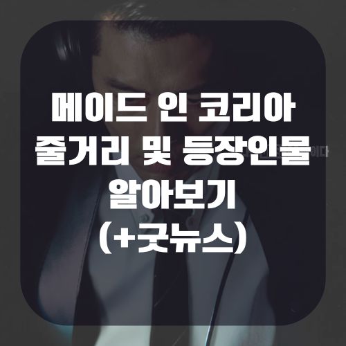 드라마 메이드 인 코리아 줄거리 출연진 및 등장인물