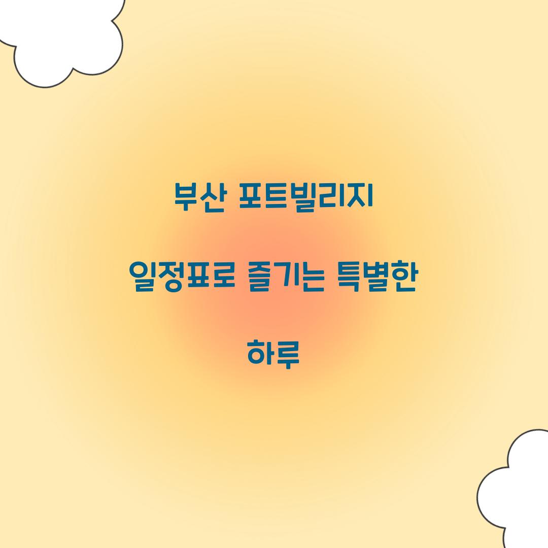 부산 포트빌리지 일정표