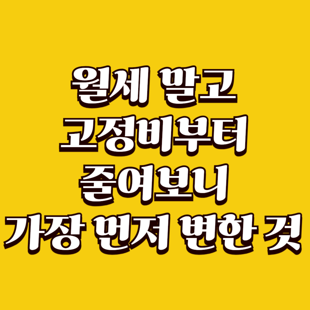월세 말고 고정비부터 줄여보니 가장 먼저 변한 것