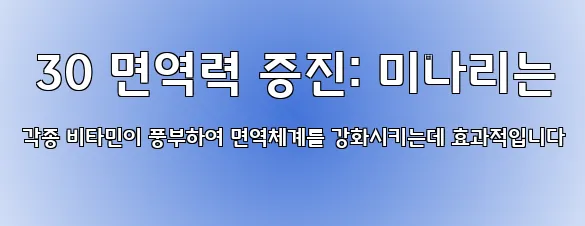 30 면역력 증진: 미나리는 각종 비타민이 풍부하여 면역체계를 강화시키는데 효과적입니다