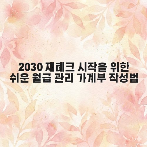 2030 재테크 시작을 위한 쉬운 월급 관리 가계부 작성법