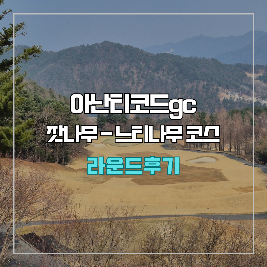 아난티코드gc 잣나무-느티나무 코스 라운드 후기