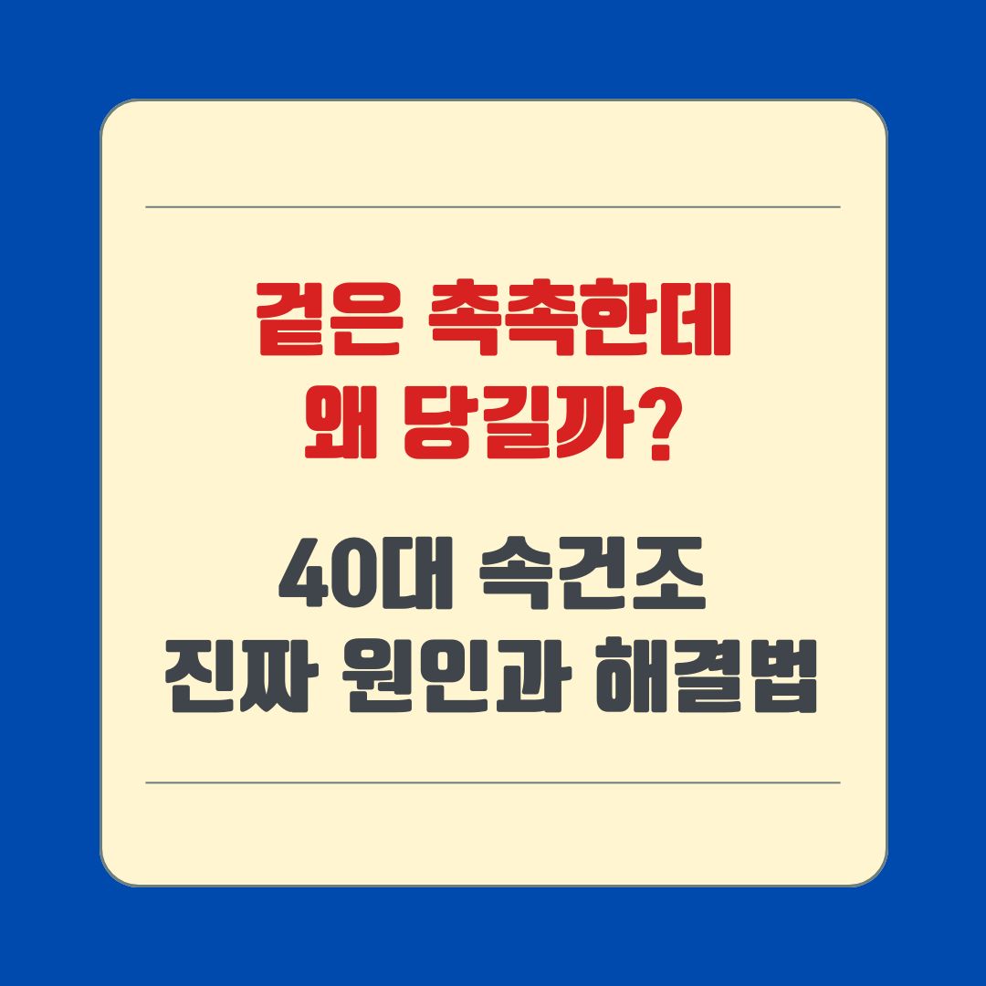 겉은 촉촉한데 왜 당길까? 40대 속건조 진짜 원인과 해결법
