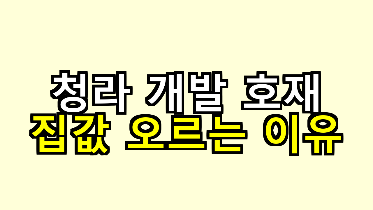 청라 개발 호재, 집값 오르는 이유