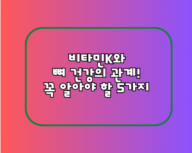 비타민K와 뼈 건강의 관계! 꼭 알아야 할 5가지