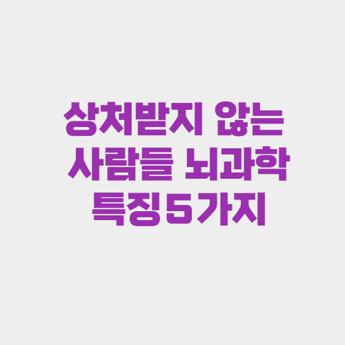 상처받지 않는 사람들의 뇌과학적 특징5가지